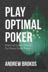 Play Optimal Poker: Practical Game Theory for Every Poker Player - Andrew Brokos (ISBN: 9781070982724)