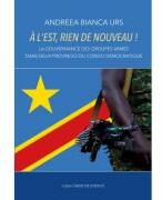 A l’Est, rien de nouveau! La gouvernance des groupes armes dans deux provinces du Congo democratique - Andreea Bianca Urs (ISBN: 9786061723065)