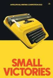 Small Victories: Antelope Hill Writing Competition 2022 (ISBN: 9781956887624)