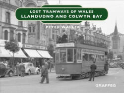 Lost Tramways of Wales: North Wales - Peter Waller (ISBN: 9781912213139)