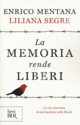 La memoria rende liberi. La vita interrotta di una bambina nella Shoah - Enrico Mentana, Liliana Segre (2015)