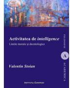 Activitatea de intelligence. Limite morale si deontologice - Valentin Stoian (ISBN: 9786062403836)