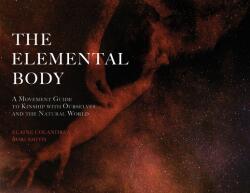 The Elemental Body: A Movement Guide to Kinship with Ourselves and the Natural World (ISBN: 9781954744745)