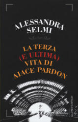 La terza (e ultima) vita di Aiace Pardon - Alessandra Selmi (2015)