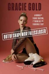Outofshapeworthlessloser: My Life on the Ice--And on the Edge - Gracie Gold (ISBN: 9780593444047)