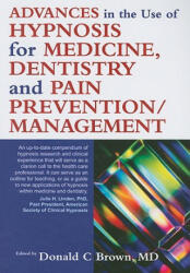 Advances in the Use of Hypnosis for Medicine, Dentistry and Pain Prevention/Management - Donald C Brown (ISBN: 9781845901202)