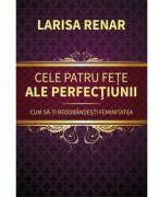 Cele patru fete ale perfectiunii. Cum sa-ti redobandesti feminitatea - Larisa Renar (ISBN: 9786066683166)