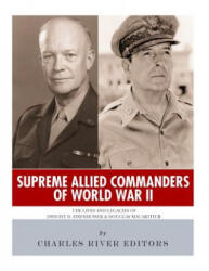 Supreme Allied Commanders of World War II: The Lives and Legacies of Dwight D. Eisenhower and Douglas MacArthur - Charles River Editors (2018)