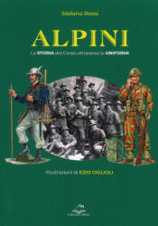 Alpini. La storia del Corpo attraverso le uniformi - Stefano Rossi (2022)