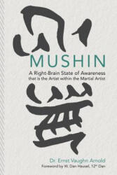 Mushin: A Right-Brain State of Awareness that is the Artist within the Martial Artist - W Dan Hausel, Ernst Vaughn Arnold (ISBN: 9781505810653)