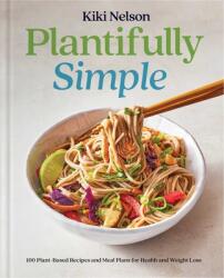 Plantifully Simple: 100 Recipes and Meal Plans for Achieving Your Health and Weight Loss Goals with Food You Love - Nelson, Kiki (ISBN: 9781668020364)