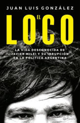El Loco: La Vida Desconocida de Javier Milei Y Su Irrupción En La Política Argentina (ISBN: 9786073908566)