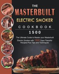 The Masterbuilt Electric Smoker Cookbook 1500: The Ultimate Guide to Master your Masterbuilt Electric Smoker with 1500 Days Flavorful Recipes Plus Tip (ISBN: 9781803432083)