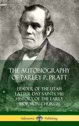 The Autobiography of Parley P. Pratt: Leader of the Utah Latter Day Saints; His History of the Early Mormon Church (ISBN: 9780359022052)