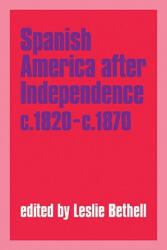 Spanish America after Independence, c. 1820-c. 1870 - Leslie Bethell (1987)