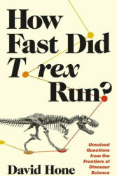 How Fast Did T. rex Run? - Unsolved Questions from the Frontiers of Dinosaur Science - David Hone (2024)