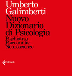 Nuovo dizionario di psicologia. Psichiatria, psicoanalisi, neuroscienze - Umberto Galimberti (2018)