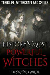 History's Most Powerful Witches: Their Life, Witchcraft and Spells - Desmond Wilde (ISBN: 9781530727186)