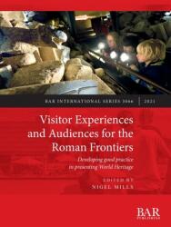 Visitor Experiences and Audiences for the Roman Frontiers: Developing good practice in presenting World Heritage (ISBN: 9781407359007)