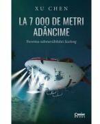 La 7 000 de metri adancime. Povestea submersibilului Jiaolong - Xu Chen (ISBN: 9786060883982)