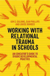 Working with Relational Trauma in Schools - Kim Golding, Sian Phillips (2020)