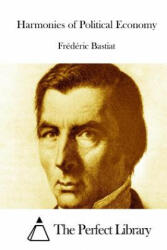 Harmonies of Political Economy - Frederic Bastiat, The Perfect Library (2015)