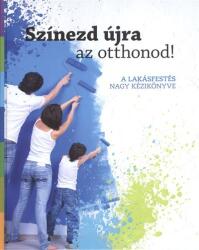 SZÍNEZD ÚJRA AZ OTTHONOD! /A LAKÁSFESTÉS NAGY KÉZIKÖNYVE (ISBN: 9789630838146)