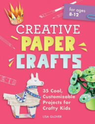 Creative Paper Crafts: 35 Cool, Customizable Projects for Crafty Kids - Lisa Glover (ISBN: 9781638079491)