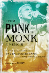 From Punk to Monk: A Memoir: The Spiritual Journey of Ray Raghunath Cappo, Lead Singer of the Bands Youth of Today and Shelter - Moby (ISBN: 9781647228682)