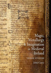 Magic, Metallurgy and Imagination in Medieval Ireland - John Carey (ISBN: 9781891271281)