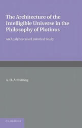 Architecture of the Intelligible Universe in the Philosophy of Plotinus - Arthur Hilary Armstrong (ISBN: 9781107656734)
