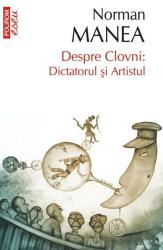 Despre Clovni: Dictatorul si Artistul - Norman Manea (ISBN: 9789734698479)