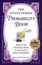 The Little Purple Probability Book: Master the Thinking Skills to Succeed in Basic Probability (ISBN: 9781897393659)