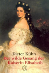 Der wilde Gesang der Kaiserin Elisabeth - Dieter Kühn (2000)