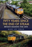Fifty Years Since the End of Steam: Britain's Railways 1968-2018 (ISBN: 9781445676746)
