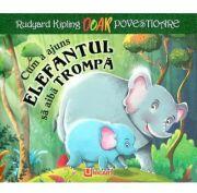 Cum a ajuns elefantul sa aiba trompa - Rudyard Kipling (ISBN: 9786303001418)