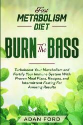 Fast Metabolism Diet: BURN THE BASS - Turboboost Your Metabolism and Fortify Your Immune System With Proven Meal Plans Recipes and Intermi (ISBN: 9789814950763)