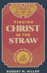 Finding Christ in the Straw: A Forty-Day Devotion on the Epistle of James (ISBN: 9781948969154)