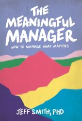 The Meaningful Manager: How to Manage What Matters (ISBN: 9781544529455)