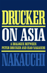 Drucker on Asia: A Dialogue: Between Peter Drucker and Isao Nakauchi (ISBN: 9780750631327)