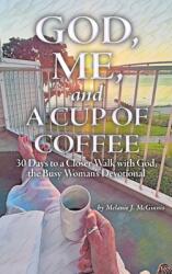 God Me and a Cup of Coffee: 30 Days to a Closer Walk with God the Busy Woman's Devotional (ISBN: 9781664283367)