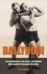 Ballyhoo! : The Roughhousers, Con Artists, and Wildmen Who Invented Professional Wrestling (2023)