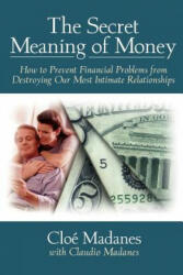 Secret Meaning of Money - How to Prevent Financial Problems from Destroying Our Most Intimate Relationships - Cloe Madanes, Claudio Madanes (1998)