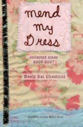 Mend My Dress: Collected Zines: 2005-2007 - Neely Bat Chestnut, Colleen Weber Borst (2012)