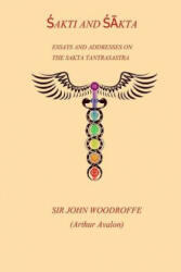 Shakti and Shakta: Essays and Addresses on the Sakta Tantrasastra - Sir John Woodroffe (2017)