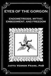 Eyes of the Gorgon: Endometriosis, Mythic Embodiment, and Freedom - Jaffa Vernon Frank (2019)