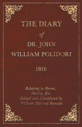 Diary, 1816, Relating To Byron, Shelley, Etc. Edited And Elucidated By William Michael Rossetti - John Polidori (2008)