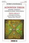 Agnostos Theos: Despre temeiul gnoseologiei teologice. Aripa greaca - Dorin Stefanescu (ISBN: 9786064910714)