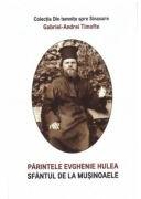 Parintele Evghenie Hulea, sfantul de la Musinoaele - Gabriel-Andrei Timofte (ISBN: 9786069678442)