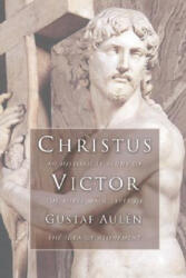 Christus Victor: An Historical Study of the Three Main Types of the Idea of Atonement - Gustaf Aulen, Gustaf Aulaen, A. G. Herber (ISBN: 9781592443307)